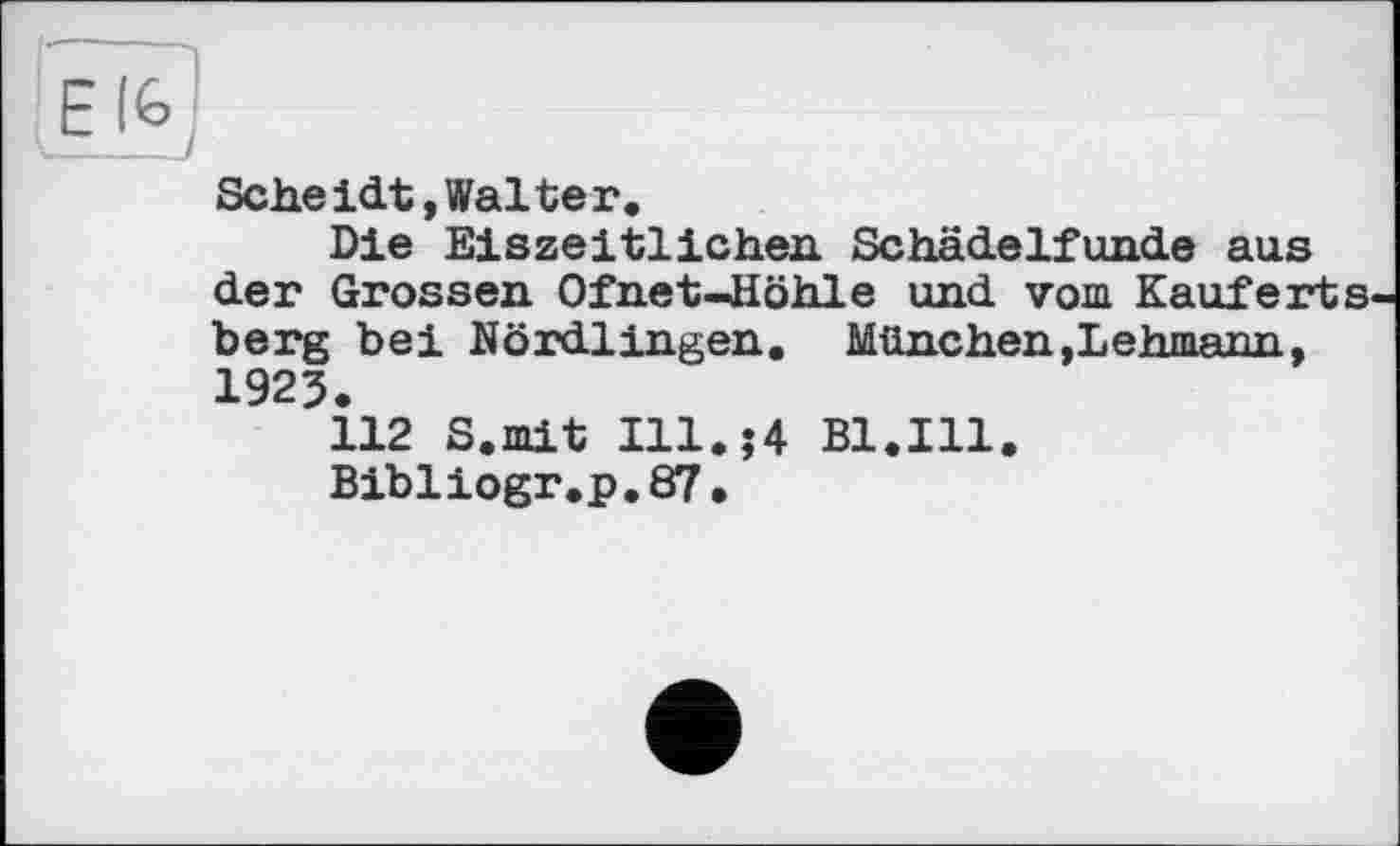 ﻿Sehe idt,Walter.
Die Eiszeitlichen Schädelfunde aus der Grossen Ofnet-fiöhle und vom Kauferts berg bei Nördlingen. München,Lehmann, 1925.
112 S.mit Ill.,*4 Bl.Ill.
Bibliogr.p.87.